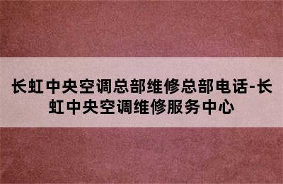 长虹中央空调总部维修总部电话-长虹中央空调维修服务中心