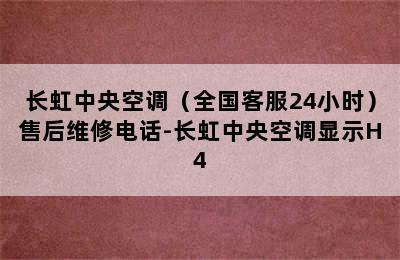 长虹中央空调（全国客服24小时）售后维修电话-长虹中央空调显示H4