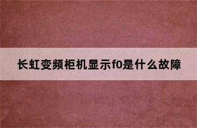 长虹变频柜机显示f0是什么故障