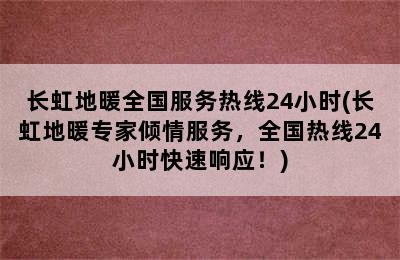 长虹地暖全国服务热线24小时(长虹地暖专家倾情服务，全国热线24小时快速响应！)