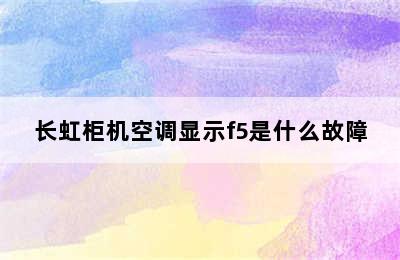 长虹柜机空调显示f5是什么故障