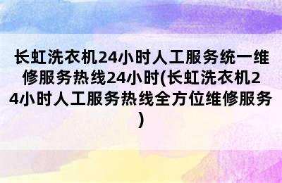 长虹洗衣机24小时人工服务统一维修服务热线24小时(长虹洗衣机24小时人工服务热线全方位维修服务)