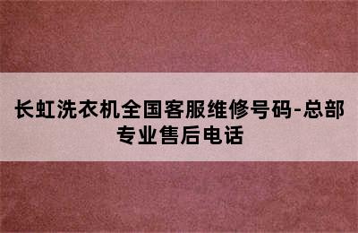 长虹洗衣机全国客服维修号码-总部专业售后电话