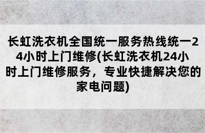 长虹洗衣机全国统一服务热线统一24小时上门维修(长虹洗衣机24小时上门维修服务，专业快捷解决您的家电问题)