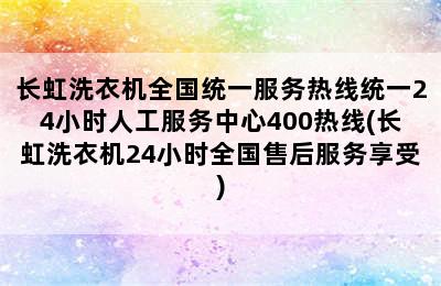 长虹洗衣机全国统一服务热线统一24小时人工服务中心400热线(长虹洗衣机24小时全国售后服务享受)