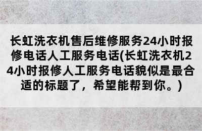 长虹洗衣机售后维修服务24小时报修电话人工服务电话(长虹洗衣机24小时报修人工服务电话貌似是最合适的标题了，希望能帮到你。)