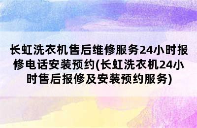 长虹洗衣机售后维修服务24小时报修电话安装预约(长虹洗衣机24小时售后报修及安装预约服务)