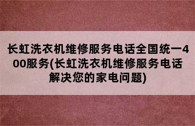 长虹洗衣机维修服务电话全国统一400服务(长虹洗衣机维修服务电话解决您的家电问题)