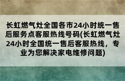 长虹燃气灶全国各市24小时统一售后服务点客服热线号码(长虹燃气灶24小时全国统一售后客服热线，专业为您解决家电维修问题)