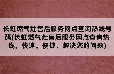 长虹燃气灶售后服务网点查询热线号码(长虹燃气灶售后服务网点查询热线，快速、便捷、解决您的问题)