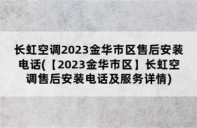 长虹空调2023金华市区售后安装电话(【2023金华市区】长虹空调售后安装电话及服务详情)