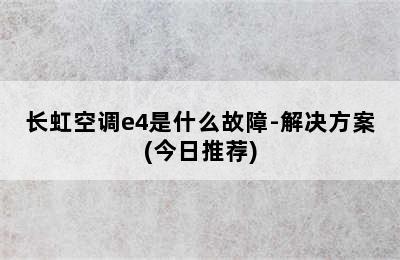 长虹空调e4是什么故障-解决方案(今日推荐)