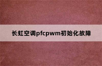 长虹空调pfcpwm初始化故障