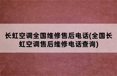 长虹空调全国维修售后电话(全国长虹空调售后维修电话查询)