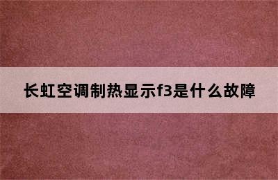 长虹空调制热显示f3是什么故障