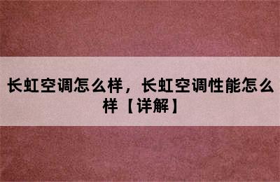 长虹空调怎么样，长虹空调性能怎么样【详解】