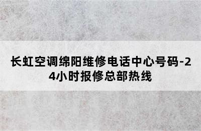 长虹空调绵阳维修电话中心号码-24小时报修总部热线