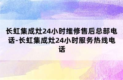 长虹集成灶24小时维修售后总部电话-长虹集成灶24小时服务热线电话