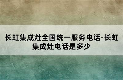 长虹集成灶全国统一服务电话-长虹集成灶电话是多少