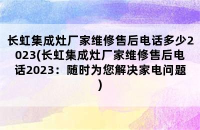 长虹集成灶厂家维修售后电话多少2023(长虹集成灶厂家维修售后电话2023：随时为您解决家电问题)