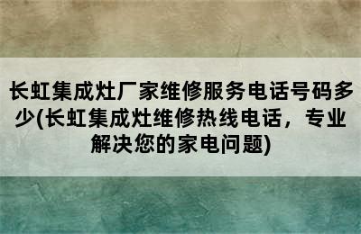 长虹集成灶厂家维修服务电话号码多少(长虹集成灶维修热线电话，专业解决您的家电问题)