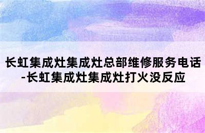 长虹集成灶集成灶总部维修服务电话-长虹集成灶集成灶打火没反应