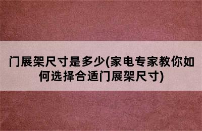 门展架尺寸是多少(家电专家教你如何选择合适门展架尺寸)