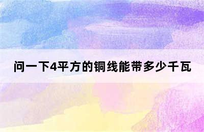 问一下4平方的铜线能带多少千瓦