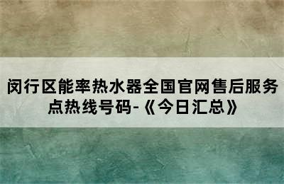 闵行区能率热水器全国官网售后服务点热线号码-《今日汇总》