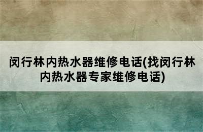 闵行林内热水器维修电话(找闵行林内热水器专家维修电话)