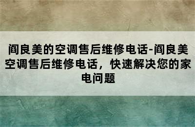 阎良美的空调售后维修电话-阎良美空调售后维修电话，快速解决您的家电问题