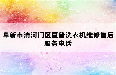 阜新市清河门区夏普洗衣机维修售后服务电话