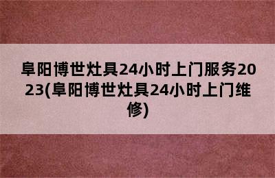 阜阳博世灶具24小时上门服务2023(阜阳博世灶具24小时上门维修)