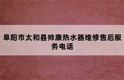 阜阳市太和县帅康热水器维修售后服务电话