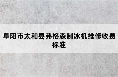 阜阳市太和县弗格森制冰机维修收费标准