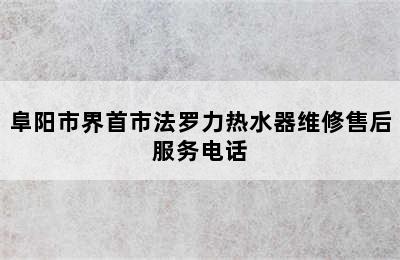 阜阳市界首市法罗力热水器维修售后服务电话