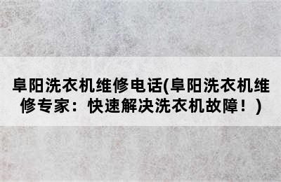 阜阳洗衣机维修电话(阜阳洗衣机维修专家：快速解决洗衣机故障！)