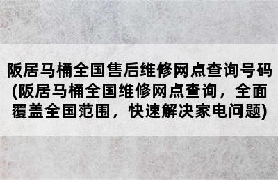 阪居马桶全国售后维修网点查询号码(阪居马桶全国维修网点查询，全面覆盖全国范围，快速解决家电问题)