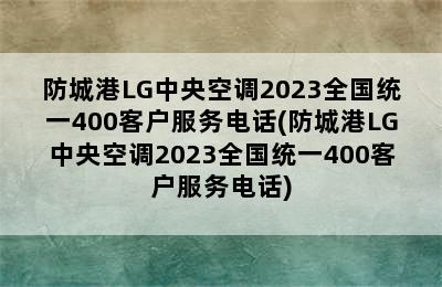 防城港LG中央空调2023全国统一400客户服务电话(防城港LG中央空调2023全国统一400客户服务电话)