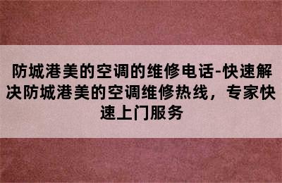 防城港美的空调的维修电话-快速解决防城港美的空调维修热线，专家快速上门服务