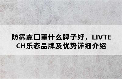 防雾霾口罩什么牌子好，LIVTECH乐态品牌及优势详细介绍