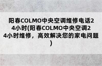 阳春COLMO中央空调维修电话24小时(阳春COLMO中央空调24小时维修，高效解决您的家电问题)