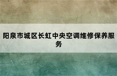 阳泉市城区长虹中央空调维修保养服务