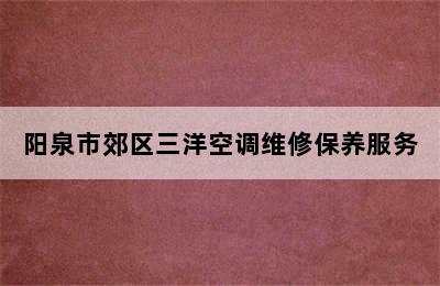 阳泉市郊区三洋空调维修保养服务