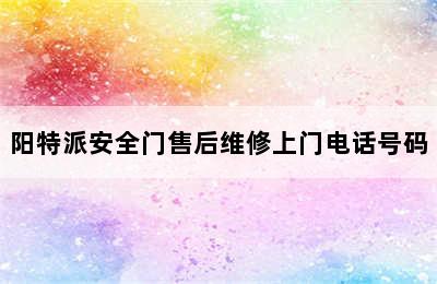 阳特派安全门售后维修上门电话号码