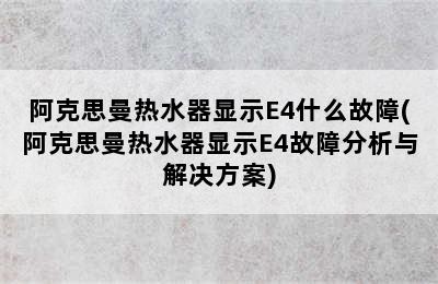 阿克思曼热水器显示E4什么故障(阿克思曼热水器显示E4故障分析与解决方案)