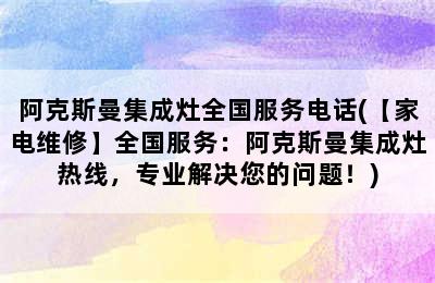 阿克斯曼集成灶全国服务电话(【家电维修】全国服务：阿克斯曼集成灶热线，专业解决您的问题！)