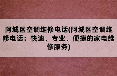 阿城区空调维修电话(阿城区空调维修电话：快速、专业、便捷的家电维修服务)