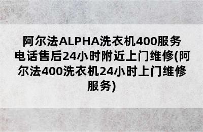 阿尔法ALPHA洗衣机400服务电话售后24小时附近上门维修(阿尔法400洗衣机24小时上门维修服务)