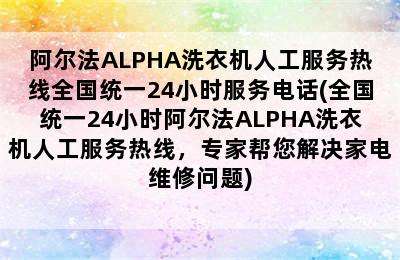 阿尔法ALPHA洗衣机人工服务热线全国统一24小时服务电话(全国统一24小时阿尔法ALPHA洗衣机人工服务热线，专家帮您解决家电维修问题)